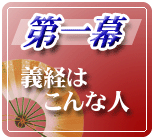 第一幕:義経はこんな人ページへのリンクボタン画像